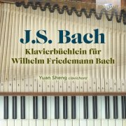 Yuan Sheng - J.S. Bach: Klavierbüchlein für Wilhelm Friedemann Bach (2022)