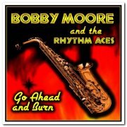 Bobby Moore & The Rhythm Aces - Go Ahead And Burn (2011)