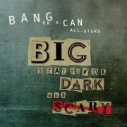 Bang on a Can All-Stars - Big Beautiful Dark and Scary (2012)