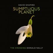 The Crossing, Donald Nally - David Shapiro: Sumptuous Planet (A Secular Mass) (2023) [Hi-Res]