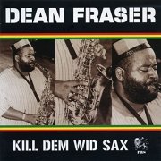 Dean Fraser - Kill Dem Wid Sax (2005)