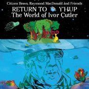 Citizen Bravo, Raymond MacDonald - Return To Y'Hup - The World Of Ivor Cutler (2020) [Hi-Res]