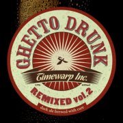 Timewarp Inc - Ghetto Drunk Remixed, Vol.2 (2013)