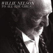 Willie Nelson - To All The Girls... (2013)