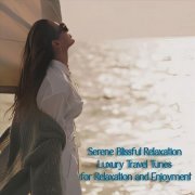 VA - Serene Blissful Relaxation Luxury Travel Tunes for Relaxation and Enjoyment (2024)
