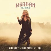 Meghan Patrick - Country Music Made Me Do It (2018) [Hi-Res]