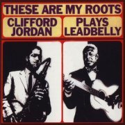 Clifford Jordan - These Are My Roots: Clifford Jordan Plays Leadbelly (1965)