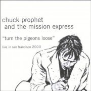 Chuck Prophet And The Mission Express - Turn The Pigeons Loose (Live In San Francisco 2000) (2001)