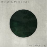 Nick Rousseau - This Entity Makes Music (2022) [Hi-Res]