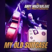 The Andy MacFarlane Two Man Orchestra - My Old Suitcase (2024)