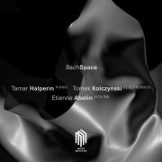 Tamar Halperin, Etienne Abelin & Tomek Kolczynski - BachSpace (2017) [Hi-Res]