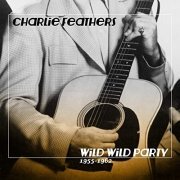 Charlie Feathers - Wild Wild Party 1955-1962 (2020)