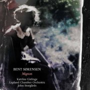 Katrine Gislinge, Lapland Chamber Orchestra, John Storgårds - Bent Sørensen: Mignon, Sinful Songs, Ständchen... (2017) [Hi-Res]