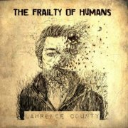 Lawrence County - The Frailty of Humans (2020)