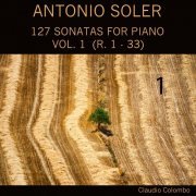 Claudio Colombo - Antonio Soler: 127 Sonatas for Piano, Vol. 1 (R. 1 - 33) (2020)