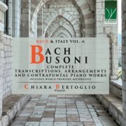Chiara Bertoglio - Bach, Busoni: Complete Transcriptions, Arrangements and Contrapuntal Piano Works (Bach & Italy Vol. 6) (2023)