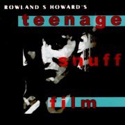Rowland S. Howard - Teenage Snuff Film (2000)