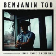 Benjamin Tod - Songs I Swore I'd Never Sing (2022)