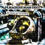 Machine Mass Trio - As Real As Thinking (2011)