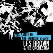 Les Brown & His Orchestra - Big Bands Of The Swingin' Years: Les Brown & His Orchestra (Digitally Remastered) (2010) FLAC