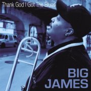 Big James - Thank God I Got the Blues (2007)