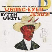 Jim White - Wrong-Eyed Jesus! (1997)