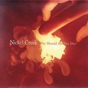 Nickel Creek - Why Should the Fire Die? (2005)