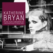 Katherine Bryan, Royal Scottish National Orchestra and Jac van Steen - Katherine Bryan plays Flute Concertos by Christopher Rouse & Jacques Ibert (2013) [Hi-Res]