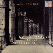 Pittsburgh Symphony Orchestra, Lorin Maazel - Respighi: Pini di Roma, Fontane di Roma & Feste Romane (1993)