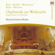 Michael-Christfried Winkler - Bach, Kneller, Weckmann, Reger, Messiaen: Orgelmusik zur Weihnacht (Organ music for Christmas) (2006)