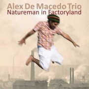 Alex De Macedo Trio - Natureman In Factoryland (2010)