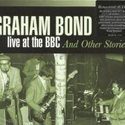 Graham Bond - Live At BBC And Other Stories (Remastered) (1962-72/2015)