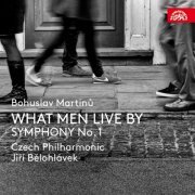 Martinů Voices, Czech Philharmonic, Jiří Bělohlávek - Martinů: What Men Live By - Symphony No. 1 (2018) [Hi-Res]