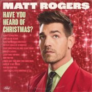 Matt Rogers - Have You Heard Of Christmas? (2023)