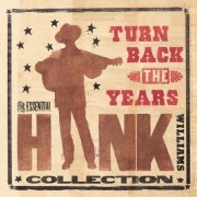 Hank Williams - Turn Back The Years - The Essential Hank Williams Collection (2020)