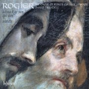 The Choir of King's College London, David Trendell - Rogier: Missa Ego sum qui sum & Motets (2010)