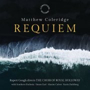 The Choir of Royal Holloway, Rupert Gough, Simon Earl, Southern Sinfonia, Maxim Calver, Karin Dahlberg, Andrew Thompson - Matthew Coleridge: Requiem (2023)