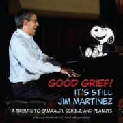 Jim Martinez - Good Grief! It's Still Jim Martinez: A Tribute to Guaraldi, Schulz and Peanuts (2015)
