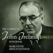 Mark Stone - The Complete John Ireland Songbook, Vol. 3 (2022)