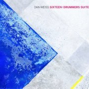 Dan Weiss Sixteen - Drummers Suite (2016)