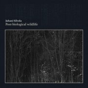 Juhani Silvola - Post-Biological Wildlife (2019)