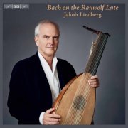 Jakob Lindberg - Bach on the Rauwolf Lute (2021) [Hi-Res]