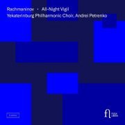 Yekaterinburg Philharmonic Choir, Andrei Petrenko - Rachmaninov: All-Night Vigil, Op. 37 (Live) (2023) [Hi-Res]