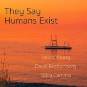 Jacob Young, Sidiki Camara & david rothenberg - They Say Humans Exist (2020) [Hi-Res]