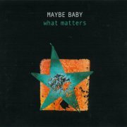 Maybe Baby - What Matters (2002)