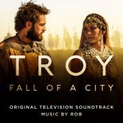 Rob - Troy: Fall of a City (Original Television Soundtrack) (2018) [Hi-Res]