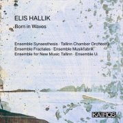 Ensemble Synaesthesis, Triin Ruubel, Juta Õunapuu-Mocanita, Tallinn Chamber Orchestra - Elis Hallik: Born in Waves (Live) (2023) [Hi-Res]