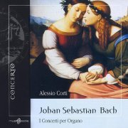 Alessio Corti - J.S. Bach: I Concerti Per Organo (Organ Concertos After Other Composers) (2005)