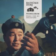 Batsükh Dorj - Ögbelerim (Music for my Ancestors) (2023)