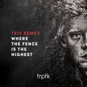 Teis Semey - Where The Fence Is The Highest (2019) [Hi-Res]